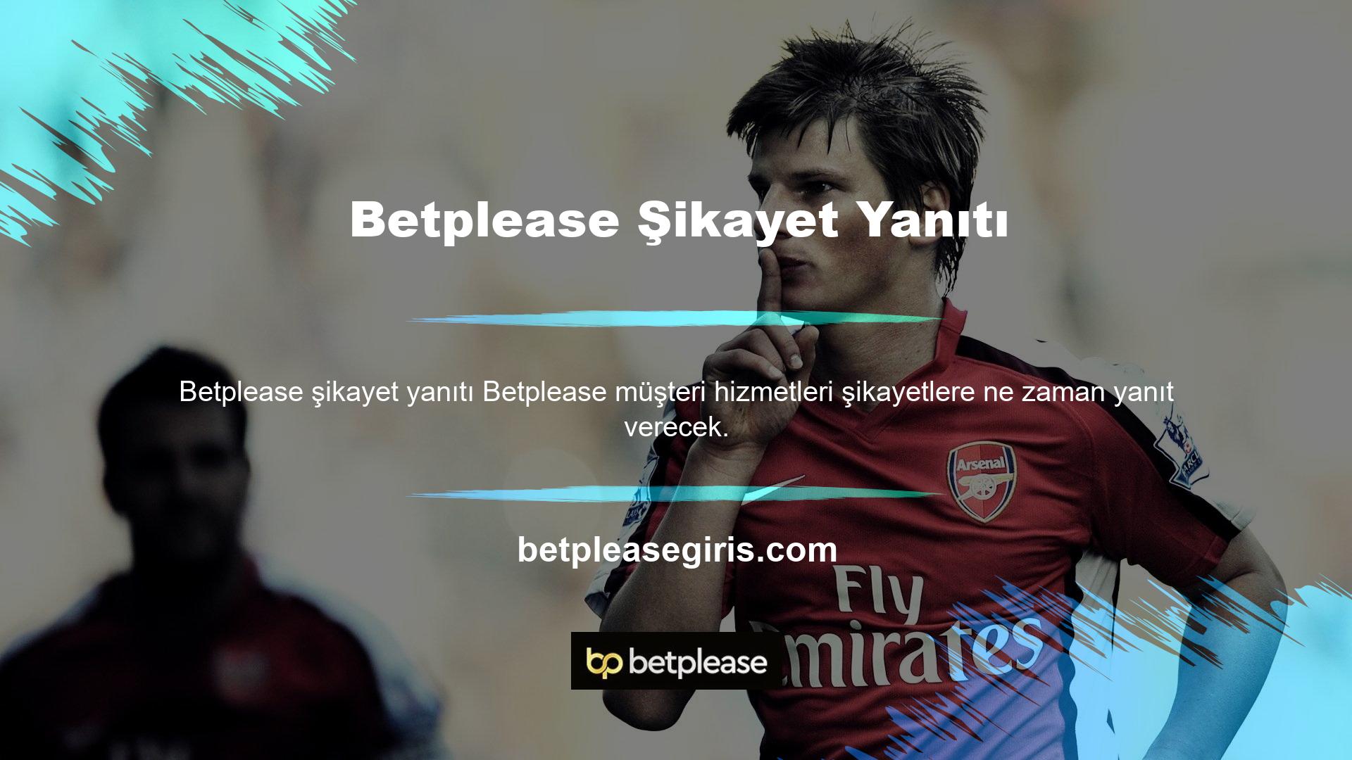 Betplease müşteri hizmetleri bir şikayetten sonra ne zaman yanıt verecek? Başka bir şekilde kullanılmak üzere tasarlanmamıştır